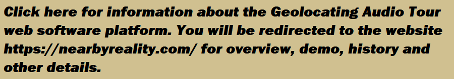 Click here for information about the Geolocating Audio Tour web software platform. You will be redirected to the website https://nearbyreality.com/ for overview, demo, history and other details.